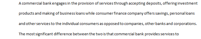 Briefly differentiate between a commercial bank and a consumer finance company. What is the most significant difference between these two