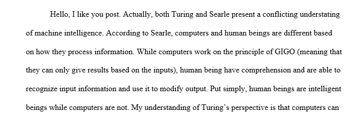 Turing and Searle had two different opinions about the thinking ability of a machine