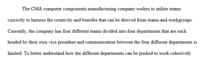 The CEO also wants your recommendation on which types of groups and teams you think would work most effectively at CMA