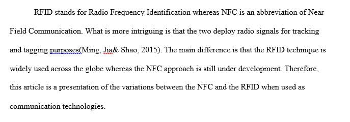 Use the Internet to research the differences between RFID and NFC communication technologies. Then write a paper in current APA format that compares