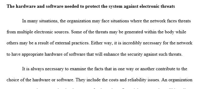 Identify hardware and software needed to secure your choice of networks against all electronic threats