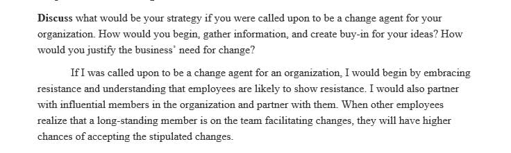 Discuss what would be your strategy if you were called upon to be a change agent for your organization.