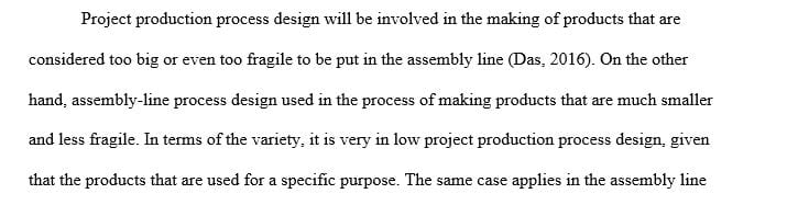 Compare and contrast a project production process design to an assembly line process design on the basis of variety