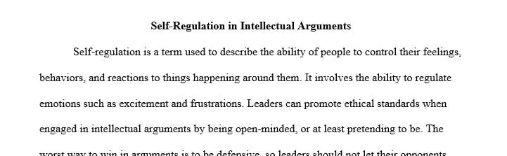 Discuss how a leader may self-regulate to assure an ethical standard is met when engaged in an intellectual argument.