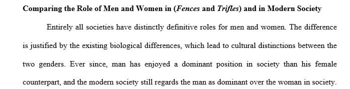 How women’s and men’s roles are portrayed in the two plays (Fences and Trifles) with how women’s and men’s roles are today.