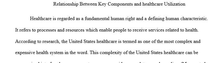 Explain the relationship between the key components of healthcare and utilization of healthcare in the United States.