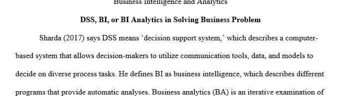 Explain how you will decide between using DSS, BI or BI Analytics to provide a solution to a major business problem at your company