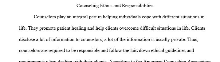  Write a paper of 1750-2100 words on counselor ethics and responsibilities.