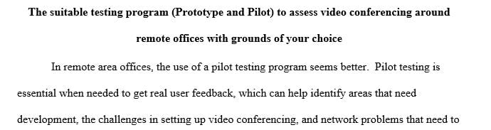 What type of testing program (Prototype or Pilot) would you recommend to test the video conferencing among the remote offices