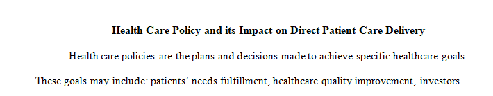 Select one area of health policy and describe the impact that policy formation places on direct patient care delivery