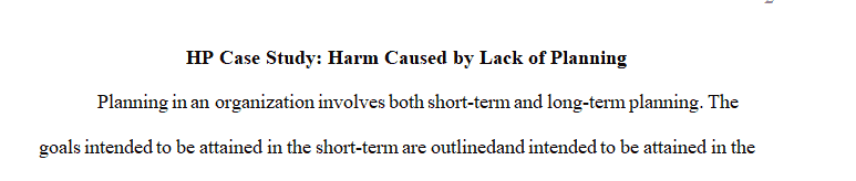 Write a paper to argue how this case study is an example of the harm that is caused by not planning