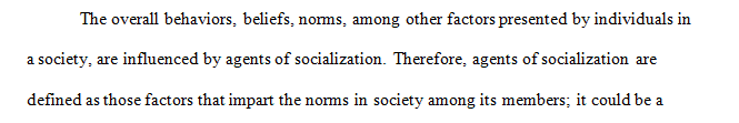 Discuss the role that individual played as an agent of socialization and explain how that individual affected your socialization and your values