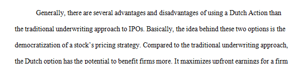 Compare the advantages and disadvantages of using a Dutch Auction to a traditional underwriting method for an IPO.