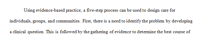 Reflect on your thoughts about how you can design care for individuals groups and communities based on evidence-based practice.  