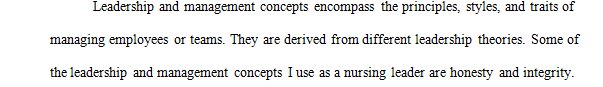 Thoughts about how you have integrated the concepts of management and leadership that informed your role as a current or future nurse leader.  