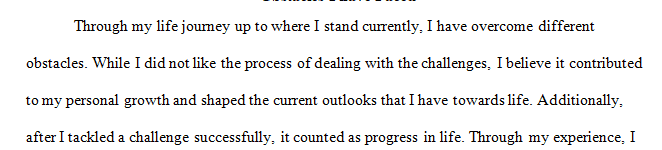 A 750-word essay that describes how you’ve had to overcome obstacles to get to where you are today. 