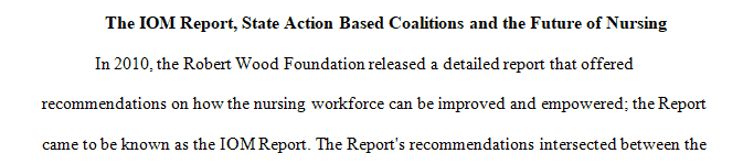 Review the IOM report "The Future of Nursing: Leading Change Advancing Health