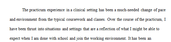 Critical reflection of your growth and development during your practicum experience in a clinical setting has the benefit