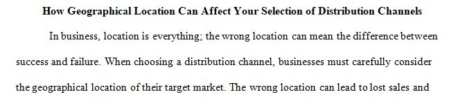 Provide an example of how geographical location can affect your selection of distribution channels