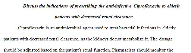 Discuss the indications of prescribing the anti-infective Ciprofloxacin to elderly patients