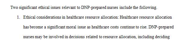 Post an explanation of at least two significant ethical issues relevant to the DNP-prepared nurse. 