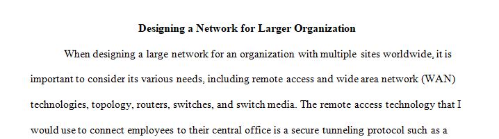 Think about and describe a scenario whereby you are the individual responsible for the design of a network for a large organization